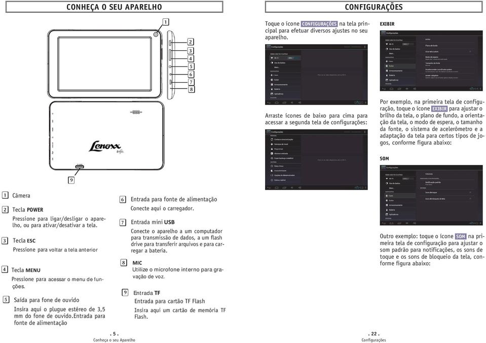 o plano de fundo, a orientação da tela, o modo de espera, o tamanho da fonte, o sistema de acelerômetro e a adaptação da tela para certos tipos de jogos, conforme figura abaixo: SOM 1 Câmera 2 Tecla