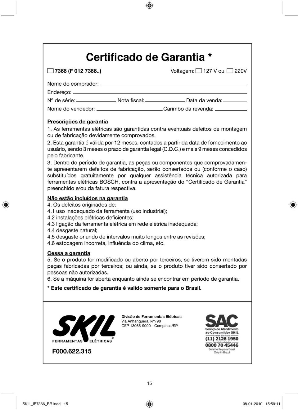 As ferramentas elétricas são garantidas contra eventuais defeitos de montagem ou de fabricação devidamente comprovados. 2.