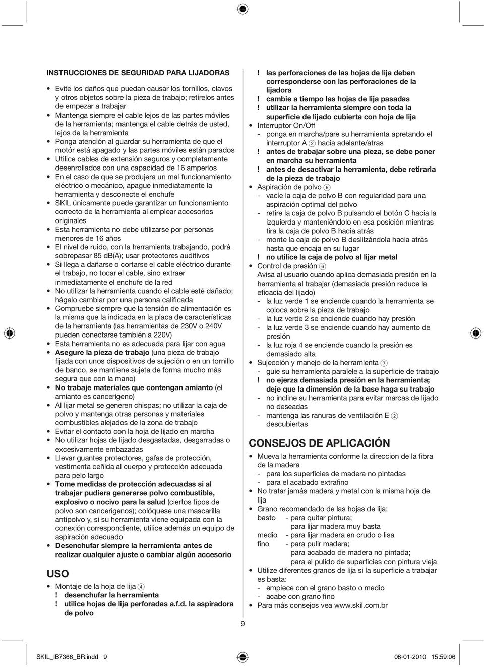 móviles están parados Utilice cables de extensión seguros y completamente desenrollados con una capacidad de 16 amperios En el caso de que se produjera un mal funcionamiento eléctrico o mecánico,