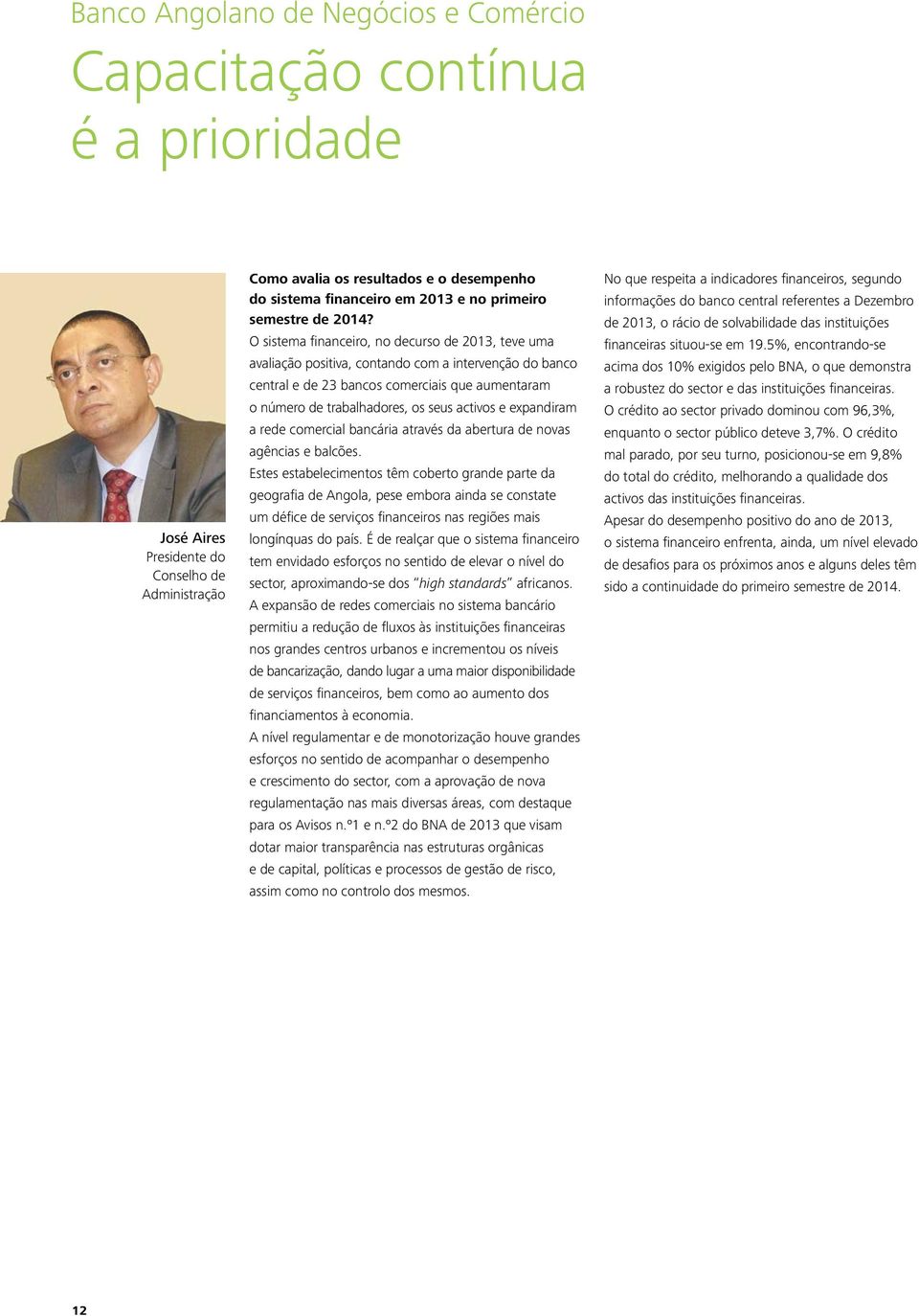 O sistema financeiro, no decurso de 2013, teve uma avaliação positiva, contando com a intervenção do banco central e de 23 bancos comerciais que aumentaram o número de trabalhadores, os seus activos