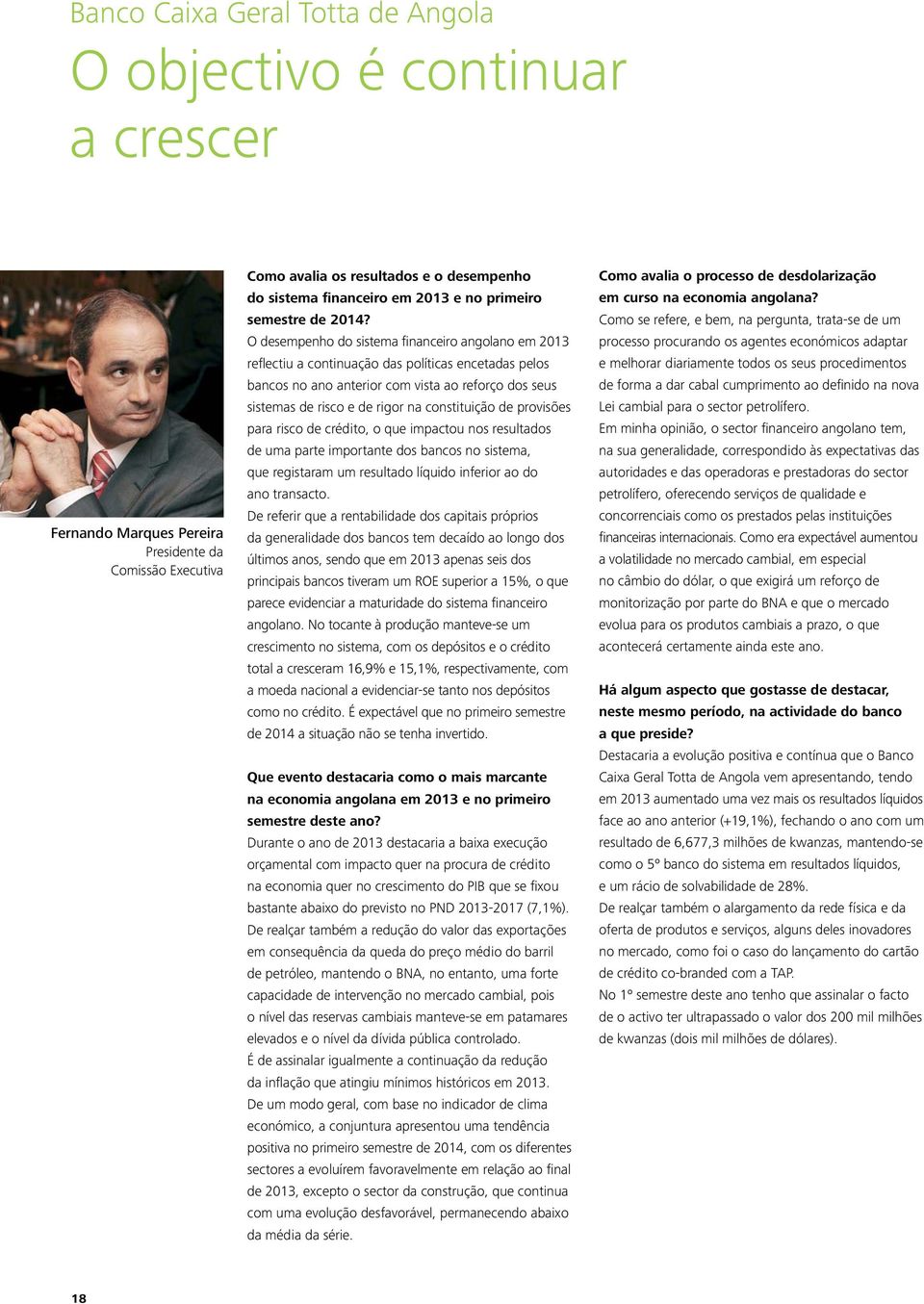 O desempenho do sistema financeiro angolano em 2013 reflectiu a continuação das políticas encetadas pelos bancos no ano anterior com vista ao reforço dos seus sistemas de risco e de rigor na