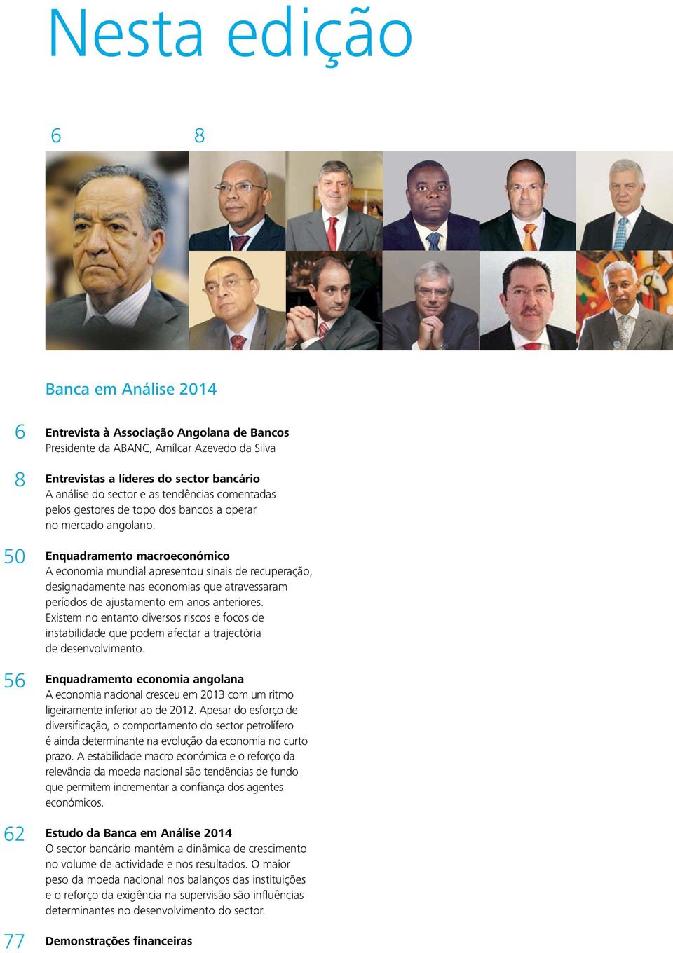 Enquadramento macroeconómico A economia mundial apresentou sinais de recuperação, designadamente nas economias que atravessaram períodos de ajustamento em anos anteriores.