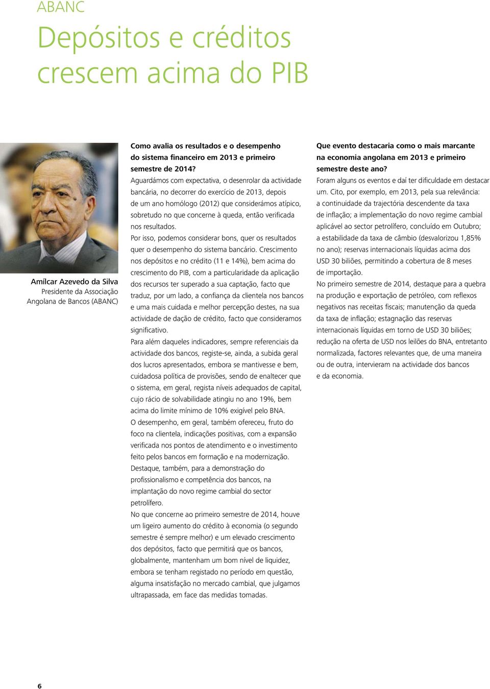 Aguardámos com expectativa, o desenrolar da actividade bancária, no decorrer do exercício de 2013, depois de um ano homólogo (2012) que considerámos atípico, sobretudo no que concerne à queda, então