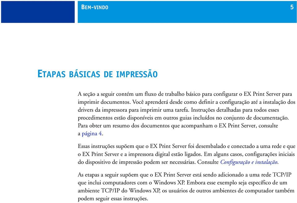 Instruções detalhadas para todos esses procedimentos estão disponíveis em outros guias incluídos no conjunto de documentação.