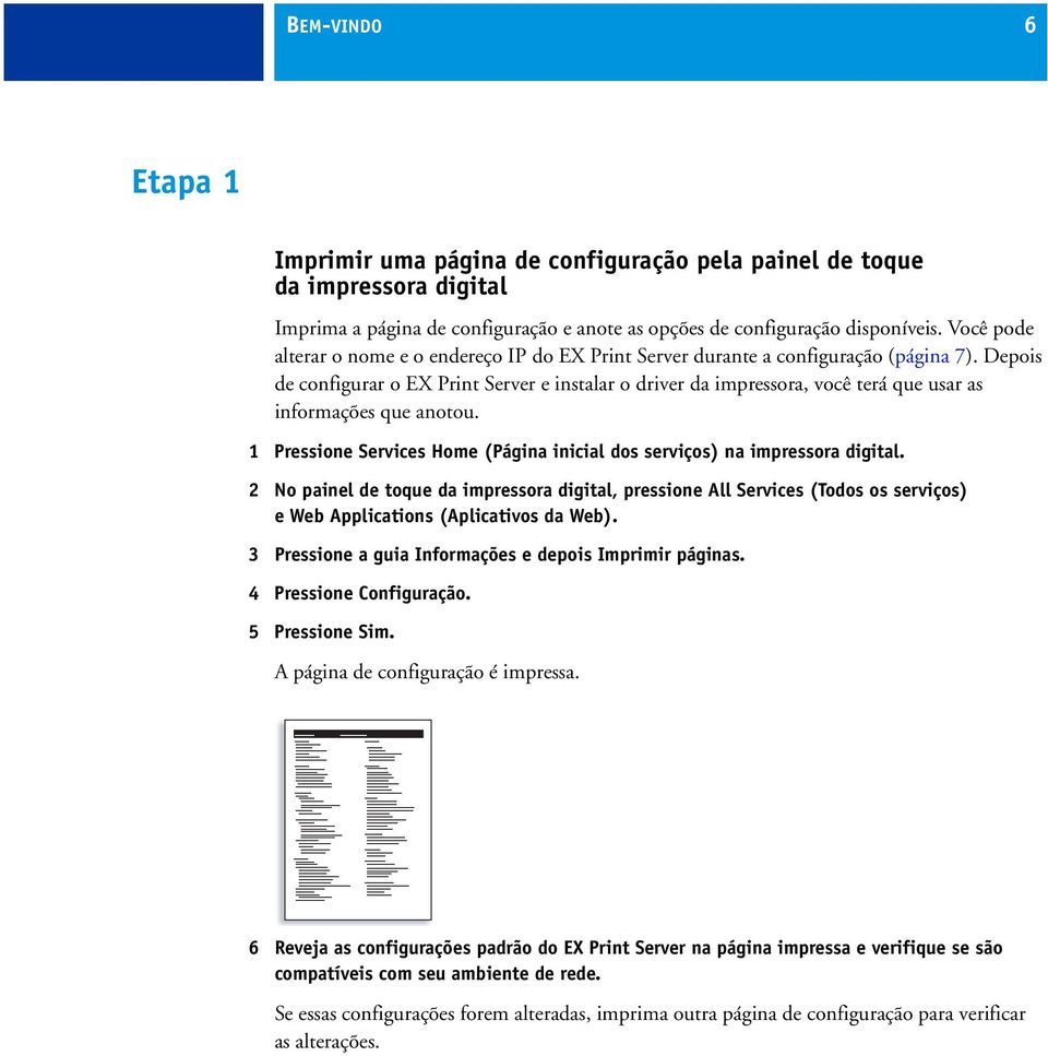 Depois de configurar o EX Print Server e instalar o driver da impressora, você terá que usar as informações que anotou. 1 Pressione Services Home (Página inicial dos serviços) na impressora digital.