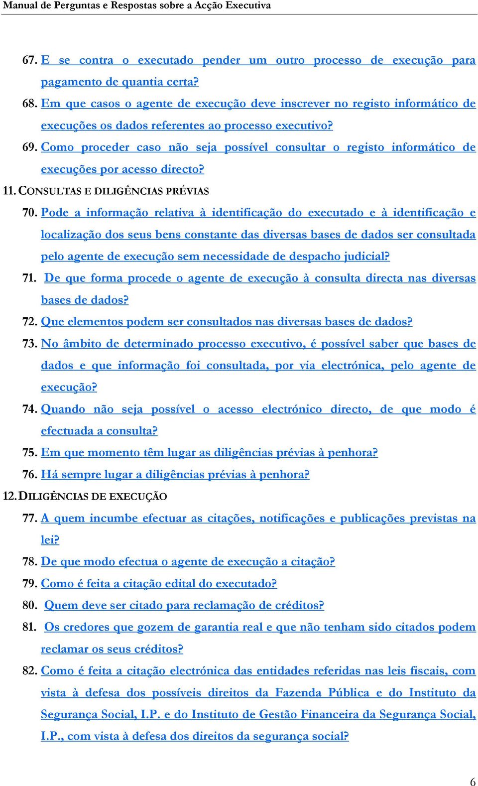 Como proceder caso não seja possível consultar o registo informático de execuções por acesso directo? 11. CONSULTAS E DILIGÊNCIAS PRÉVIAS 70.