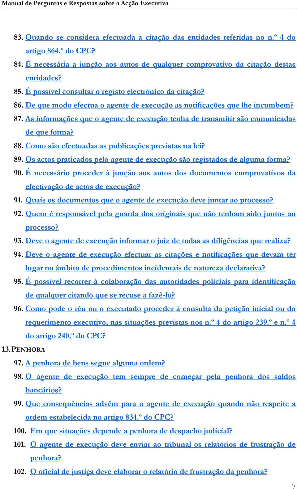 As informações que o agente de execução tenha de transmitir são comunicadas de que forma? 88. Como são efectuadas as publicações previstas na lei? 89.