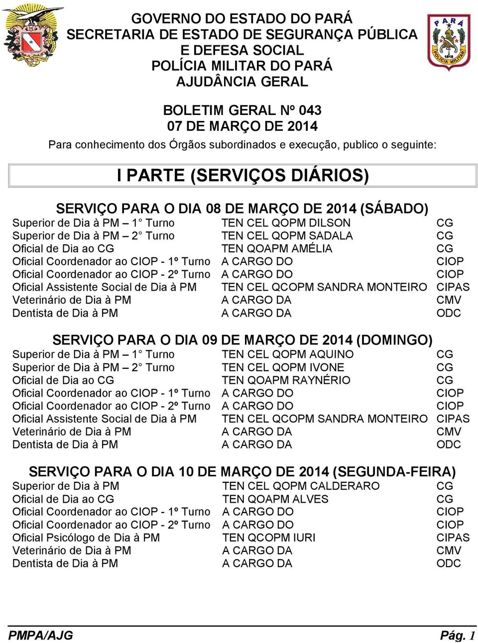 Turno TEN CEL QOPM SADALA CG Oficial de Dia ao CG TEN QOAPM AMÉLIA CG Oficial Coordenador ao CIOP - 1º Turno A CARGO DO CIOP Oficial Coordenador ao CIOP - 2º Turno A CARGO DO CIOP Oficial Assistente