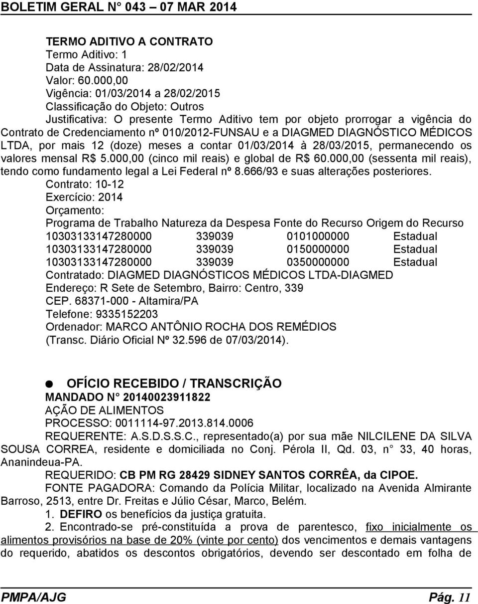 a DIAGMED DIAGNÓSTICO MÉDICOS LTDA, por mais 12 (doze) meses a contar 01/03/2014 à 28/03/2015, permanecendo os valores mensal R$ 5.000,00 (cinco mil reais) e global de R$ 60.