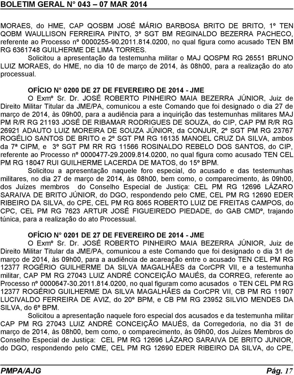 Solicitou a apresentação da testemunha militar o MAJ QOSPM RG 26551 BRUNO LUIZ MORAES, do HME, no dia 10 de março de 2014, às 08h00, para a realização do ato processual.
