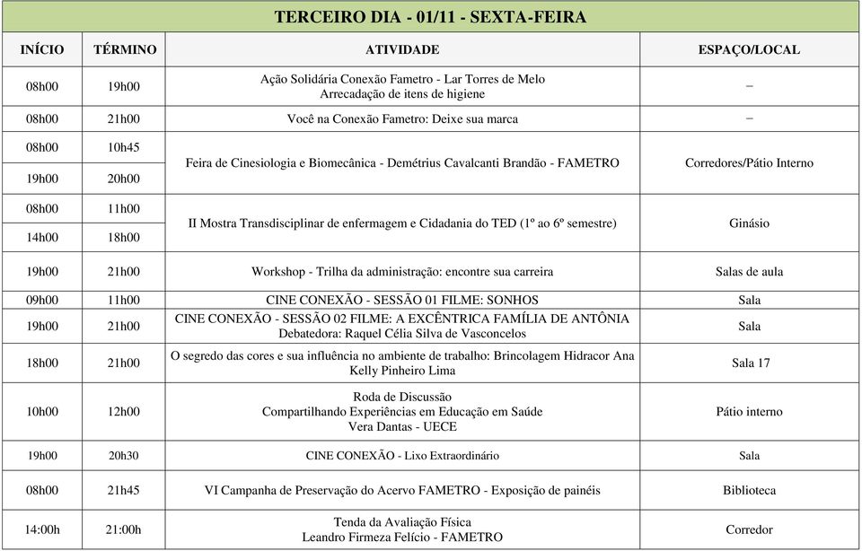 enfermagem e Cidadania do TED (1º ao 6º semestre) Ginásio 19h00 Workshop - Trilha da administração: encontre sua carreira Salas de aula 09h00 11h00 CINE CONEXÃO - SESSÃO 01 FILME: SONHOS Sala 19h00