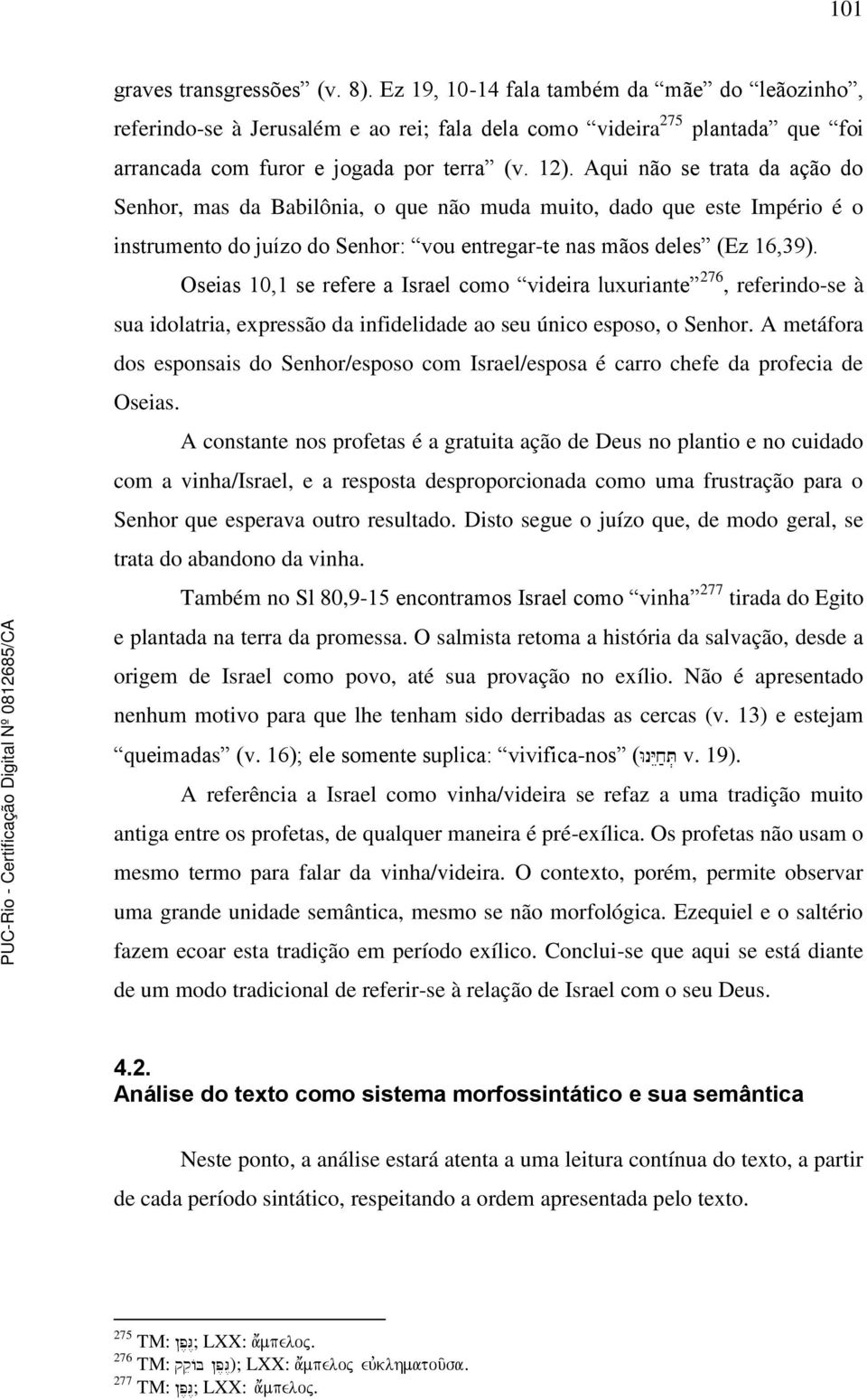 Oseias 10,1 se refere a Israel como videira luxuriante 276, referindo-se à sua idolatria, expressão da infidelidade ao seu único esposo, o Senhor.