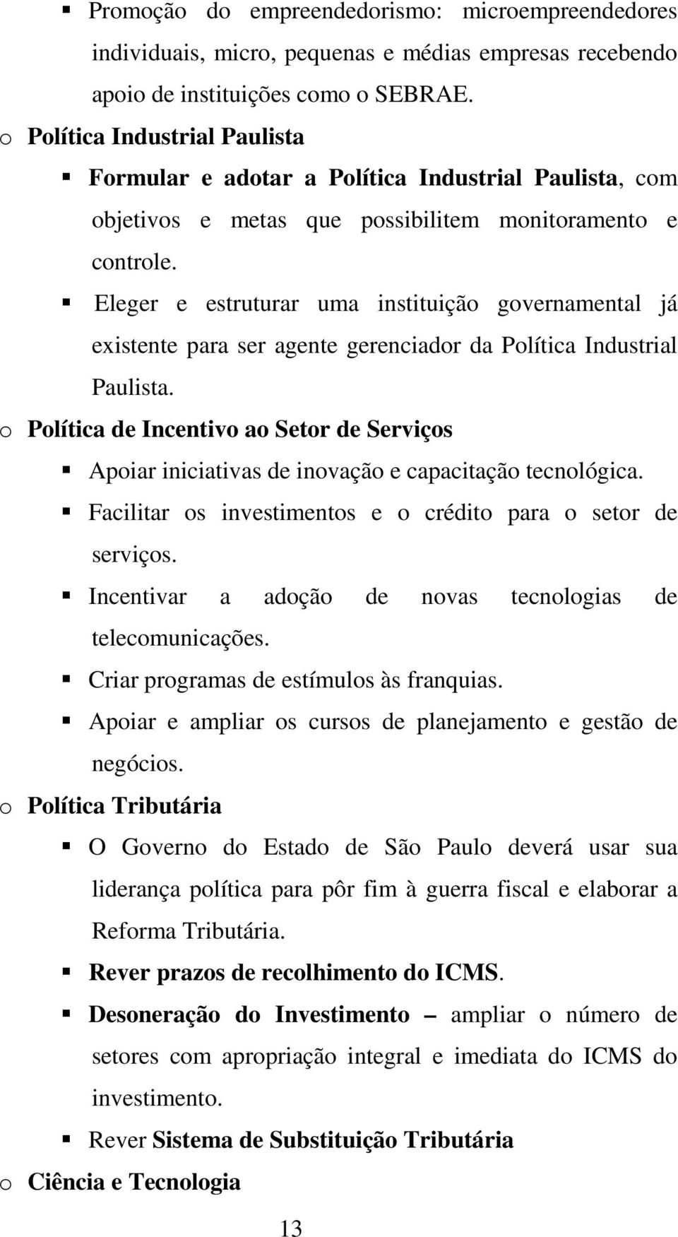 Eleger e estruturar uma instituição governamental já existente para ser agente gerenciador da Política Industrial Paulista.