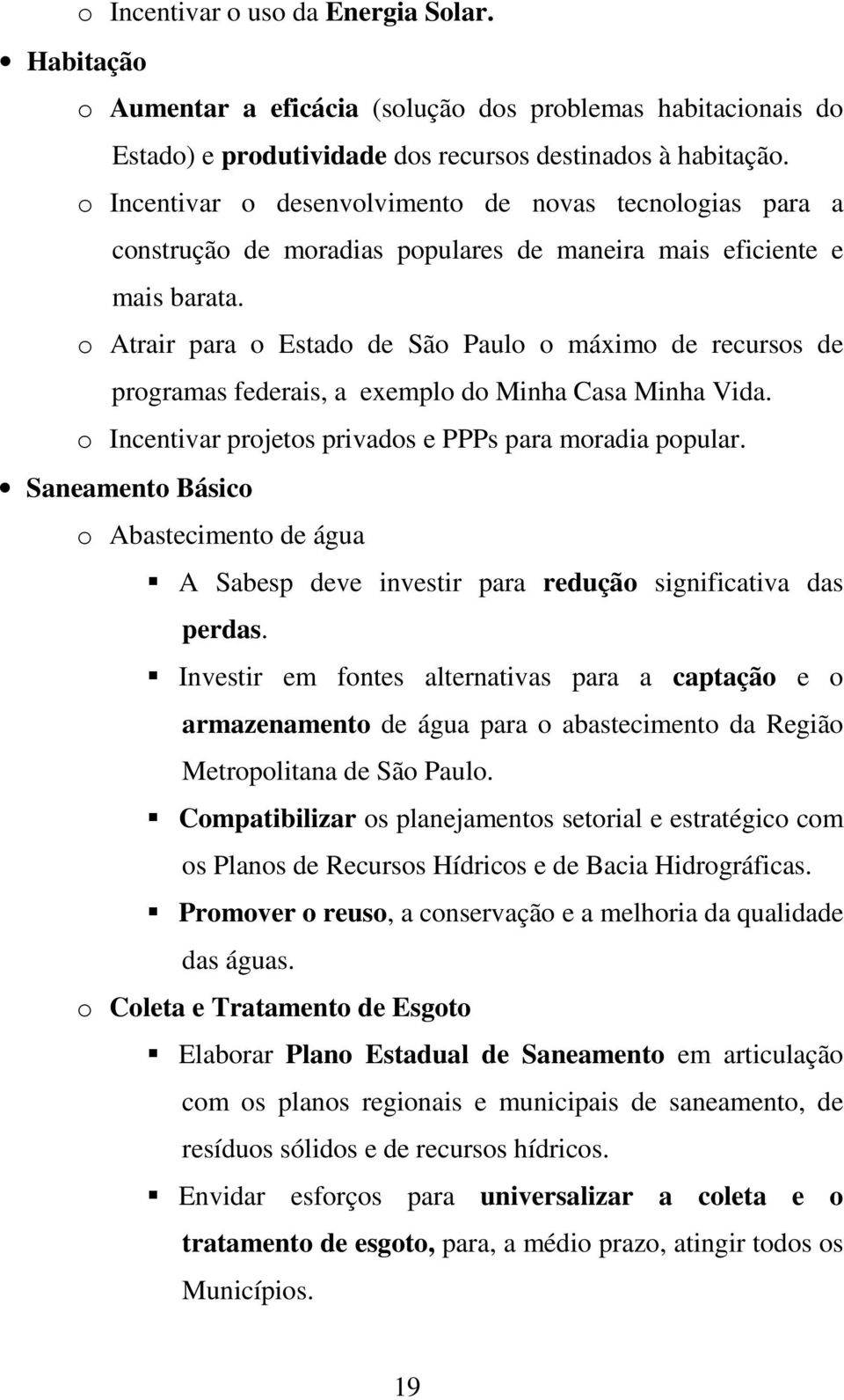 o Atrair para o Estado de São Paulo o máximo de recursos de programas federais, a exemplo do Minha Casa Minha Vida. o Incentivar projetos privados e PPPs para moradia popular.