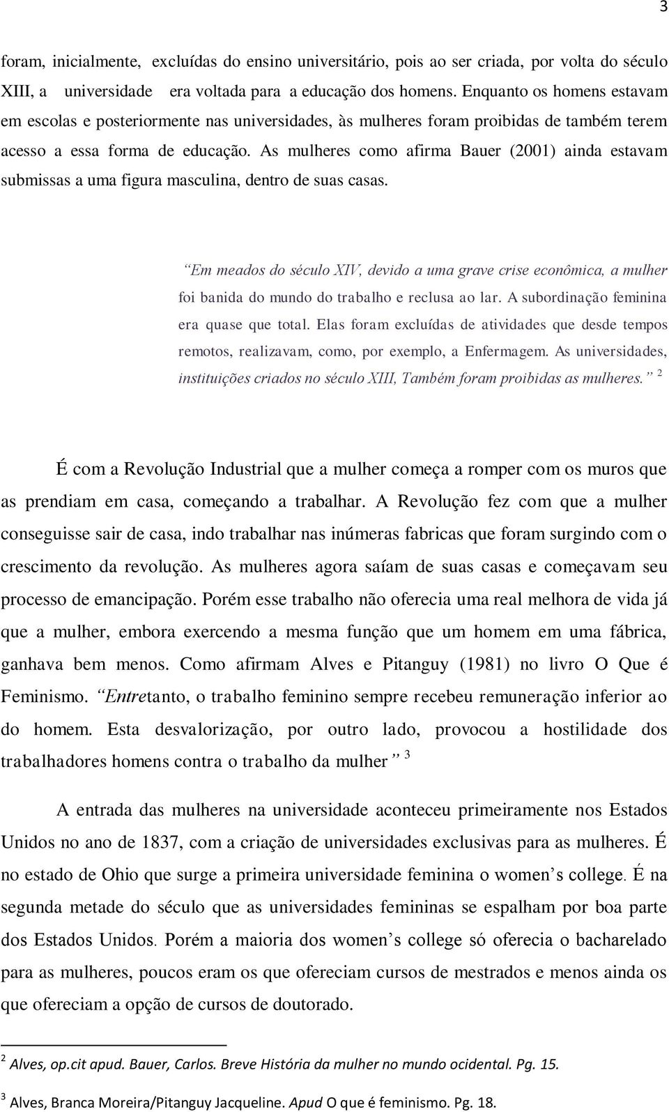 As mulheres como afirma Bauer (2001) ainda estavam submissas a uma figura masculina, dentro de suas casas.