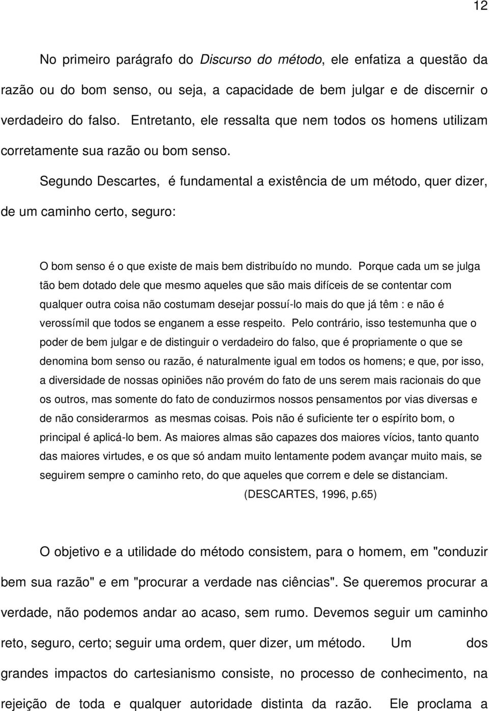 Segundo Descartes, é fundamental a existência de um método, quer dizer, de um caminho certo, seguro: O bom senso é o que existe de mais bem distribuído no mundo.