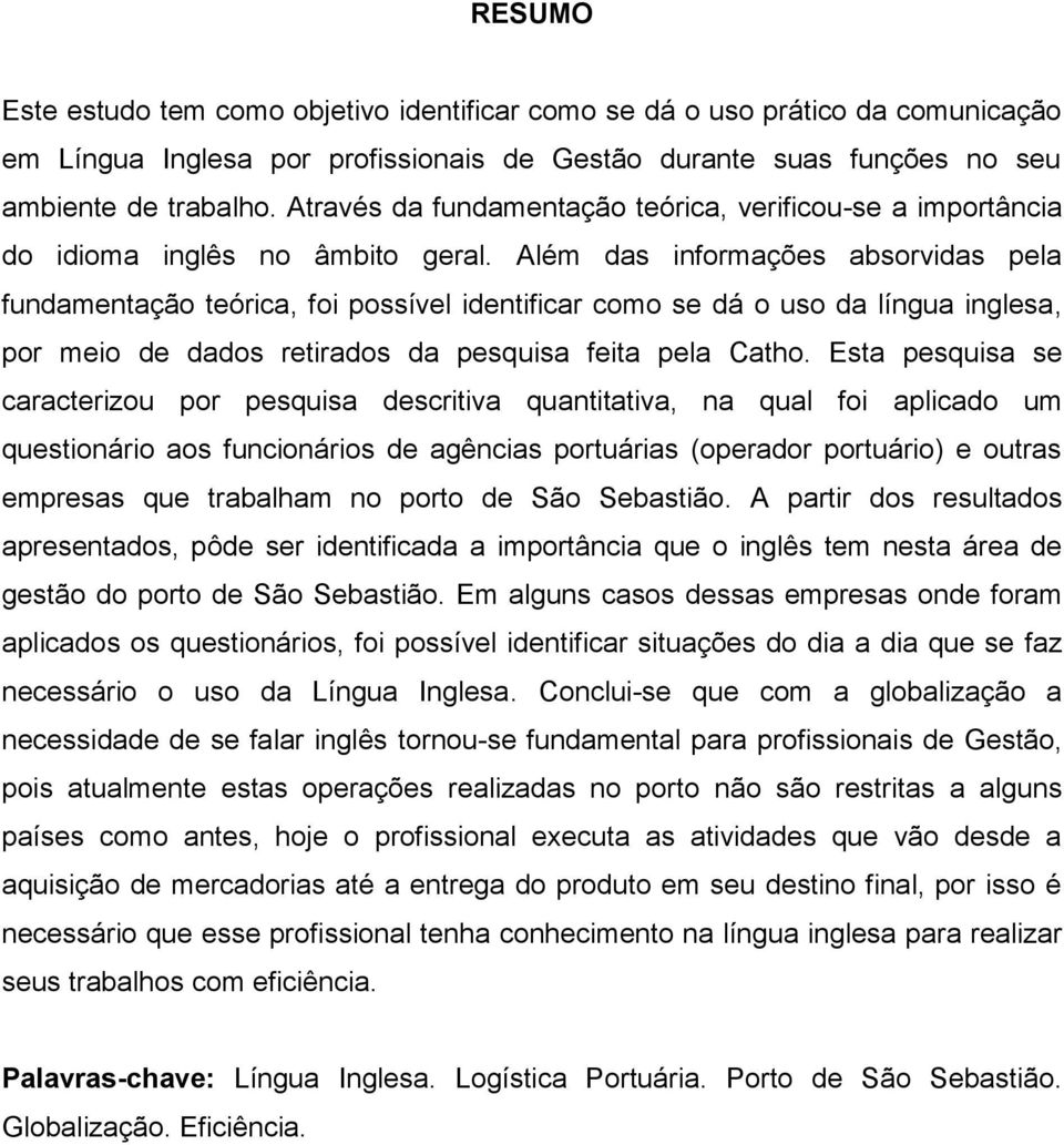 Além das informações absorvidas pela fundamentação teórica, foi possível identificar como se dá o uso da língua inglesa, por meio de dados retirados da pesquisa feita pela Catho.