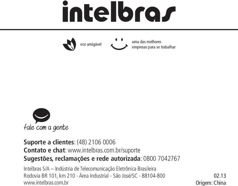 br/suporte Sugestões, reclamações e rede autorizada: 0800 7042767 Intelbras S/A Indústria