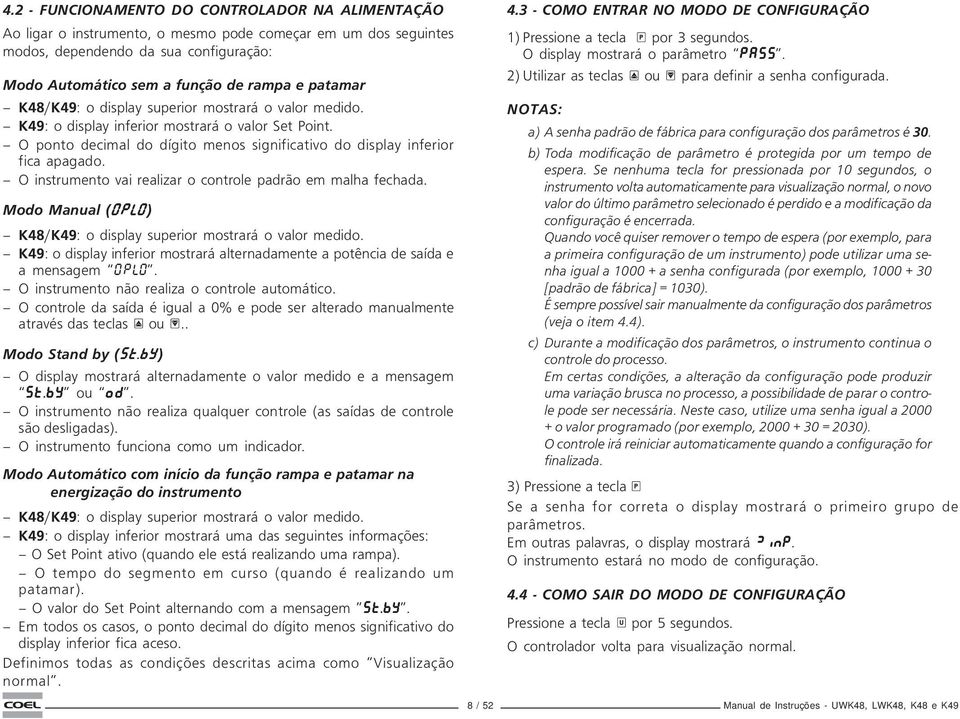 O instrumento vai realizar o ctrole padrão em malha fechada. Modo Manual (OPO) K48/K4: o display superior mostrará o valor medido.