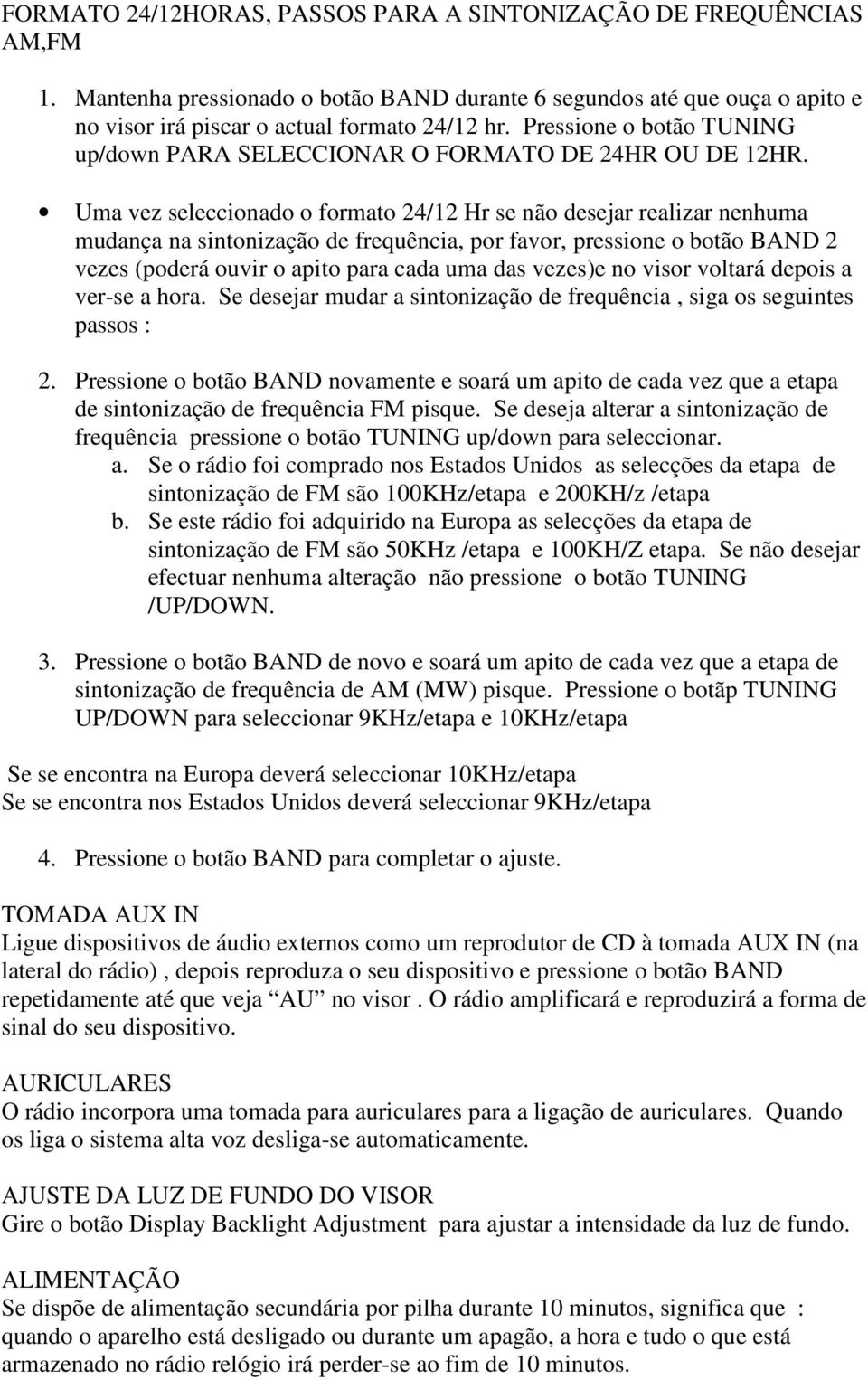 Uma vez seleccionado o formato 24/12 Hr se não desejar realizar nenhuma mudança na sintonização de frequência, por favor, pressione o botão BAND 2 vezes (poderá ouvir o apito para cada uma das