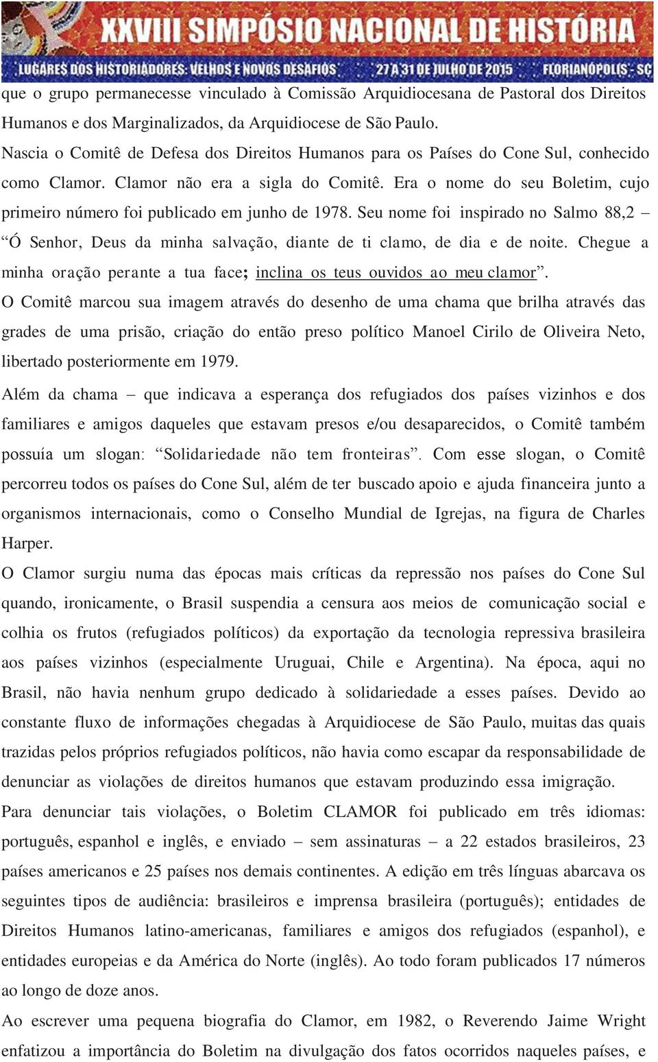 Era o nome do seu Boletim, cujo primeiro número foi publicado em junho de 1978. Seu nome foi inspirado no Salmo 88,2 Ó Senhor, Deus da minha salvação, diante de ti clamo, de dia e de noite.