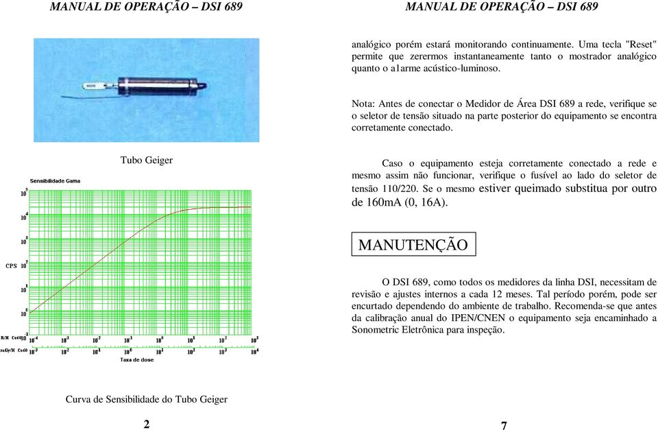 Tubo Geiger Caso o equipamento esteja corretamente conectado a rede e mesmo assim não funcionar, verifique o fusível ao lado do seletor de tensão 110/220.