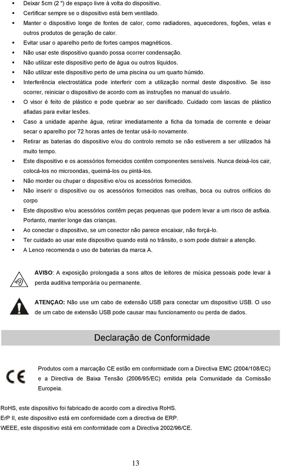 Não usar este dispositivo quando possa ocorrer condensação. Não utilizar este dispositivo perto de água ou outros líquidos. Não utilizar este dispositivo perto de uma piscina ou um quarto húmido.