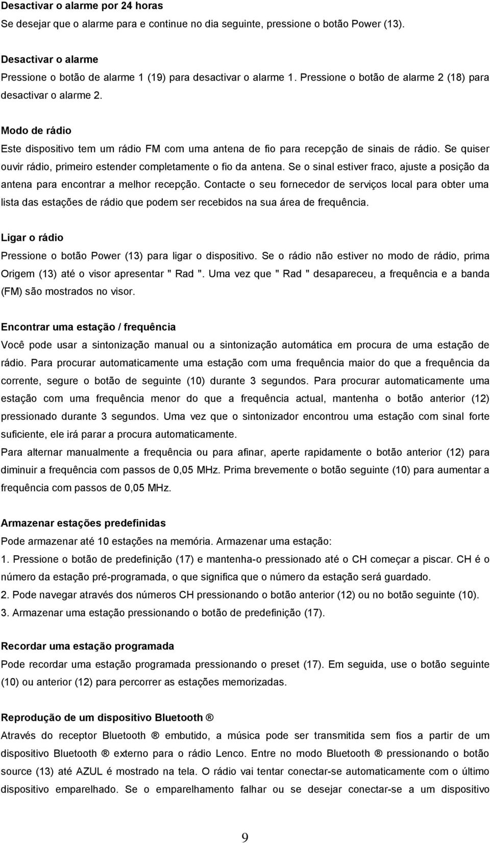 Modo de rádio Este dispositivo tem um rádio FM com uma antena de fio para recepção de sinais de rádio. Se quiser ouvir rádio, primeiro estender completamente o fio da antena.