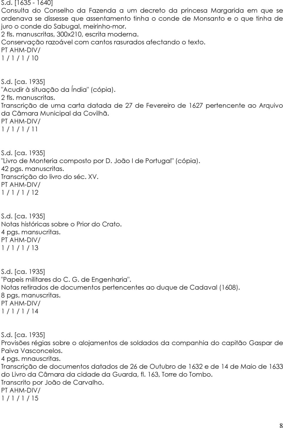 1 / 1 / 1 / 11 S.d. [ca. 1935] "Livro de Monteria composto por D. João I de Portugal" (cópia). 42 pgs. manuscritas. Transcrição do livro do séc. XV. 1 / 1 / 1 / 12 S.d. [ca. 1935] Notas históricas sobre o Prior do Crato.