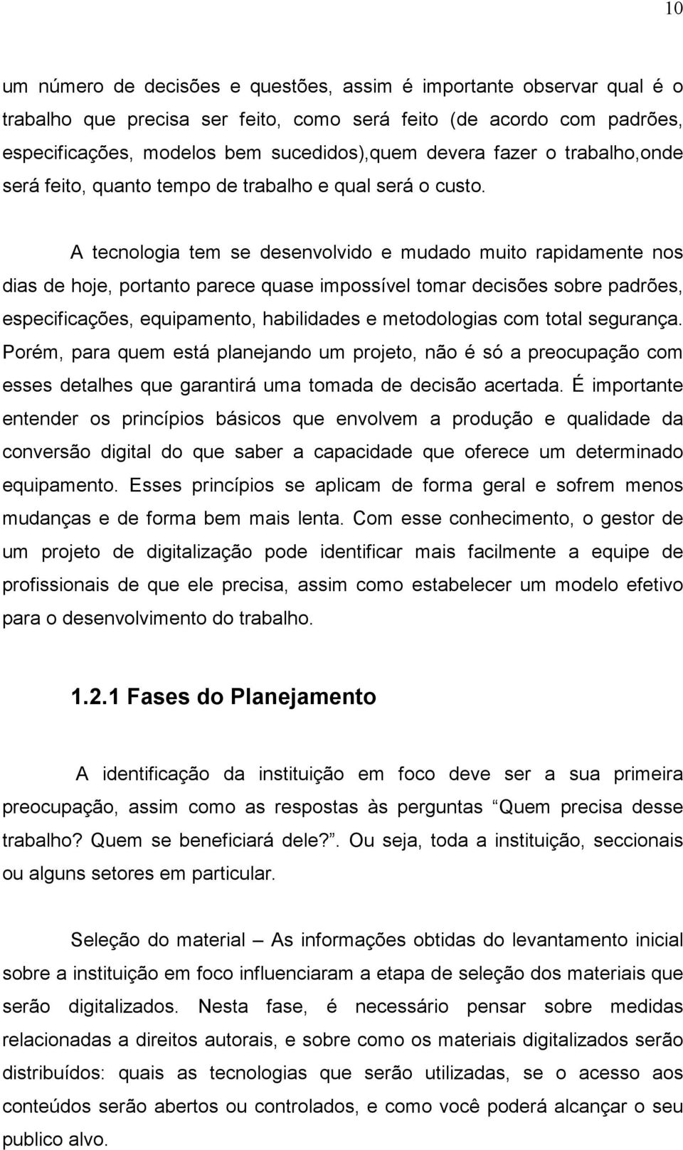 A tecnologia tem se desenvolvido e mudado muito rapidamente nos dias de hoje, portanto parece quase impossível tomar decisões sobre padrões, especificações, equipamento, habilidades e metodologias