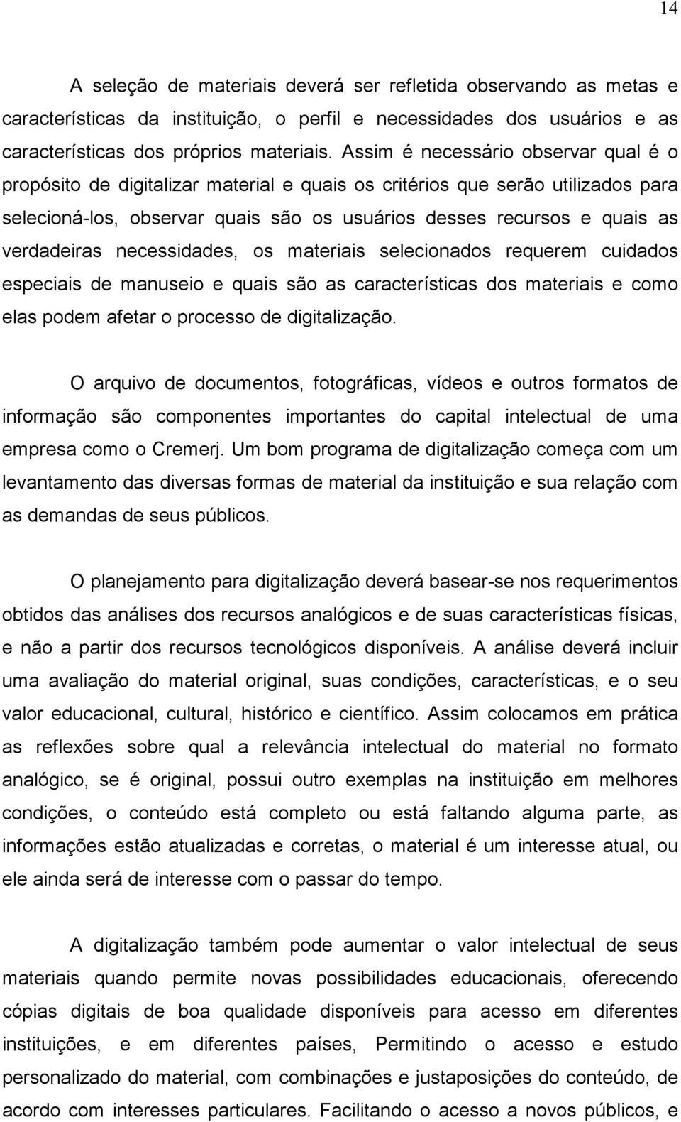 verdadeiras necessidades, os materiais selecionados requerem cuidados especiais de manuseio e quais são as características dos materiais e como elas podem afetar o processo de digitalização.