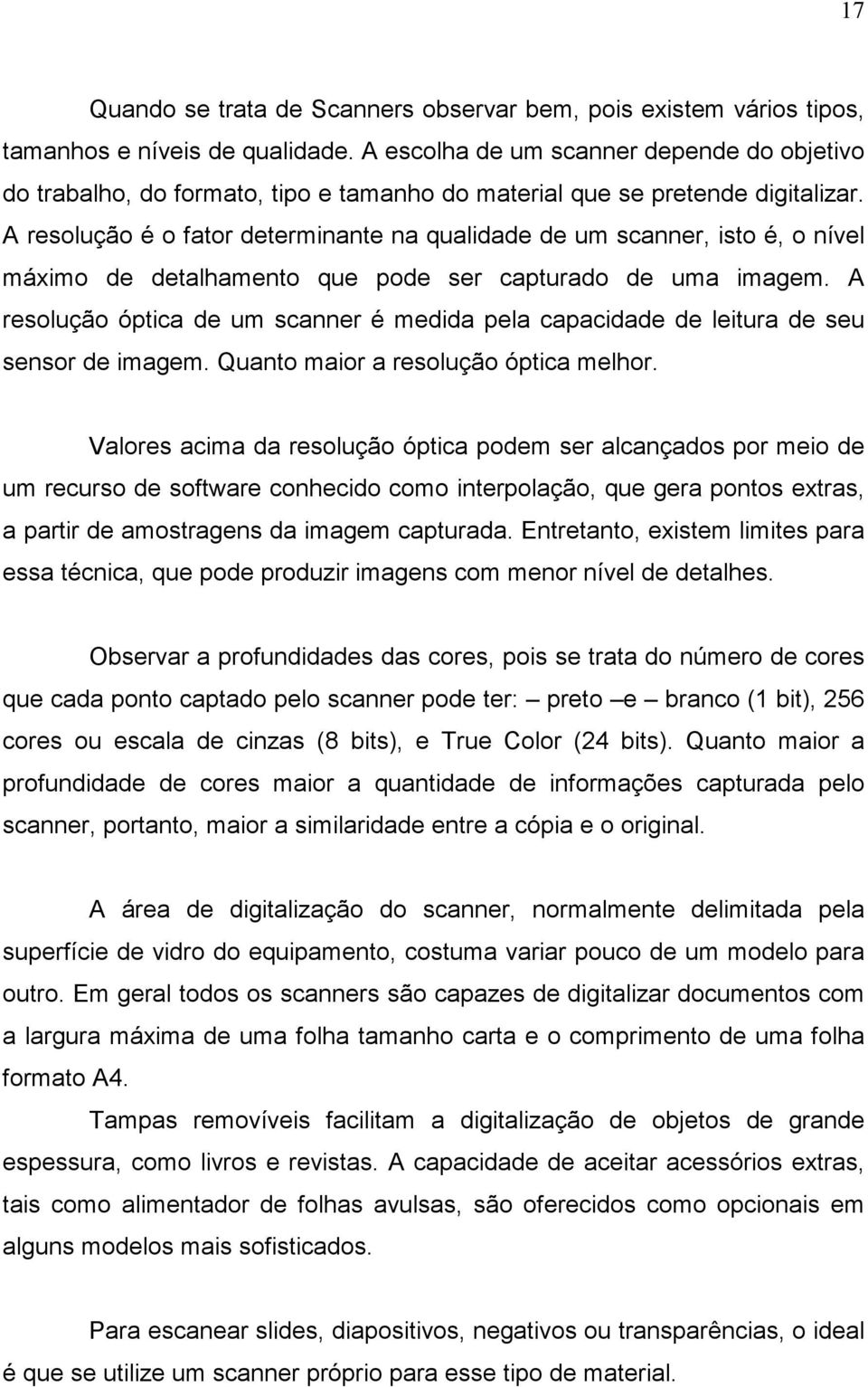 A resolução é o fator determinante na qualidade de um scanner, isto é, o nível máximo de detalhamento que pode ser capturado de uma imagem.