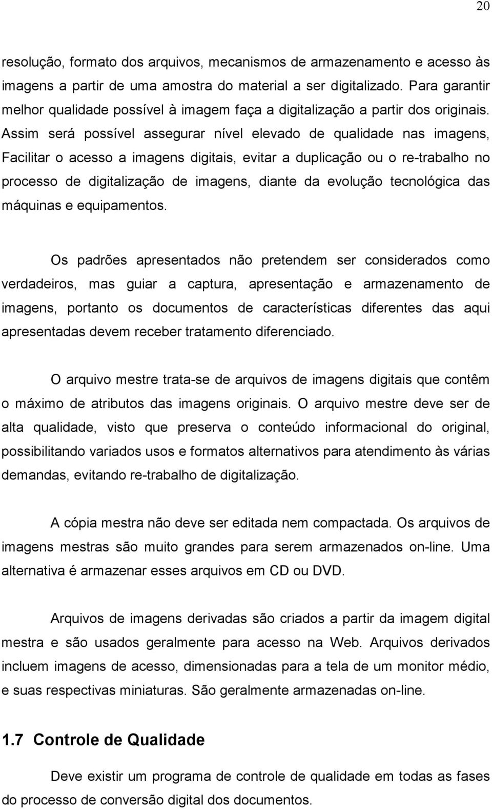 Assim será possível assegurar nível elevado de qualidade nas imagens, Facilitar o acesso a imagens digitais, evitar a duplicação ou o re-trabalho no processo de digitalização de imagens, diante da