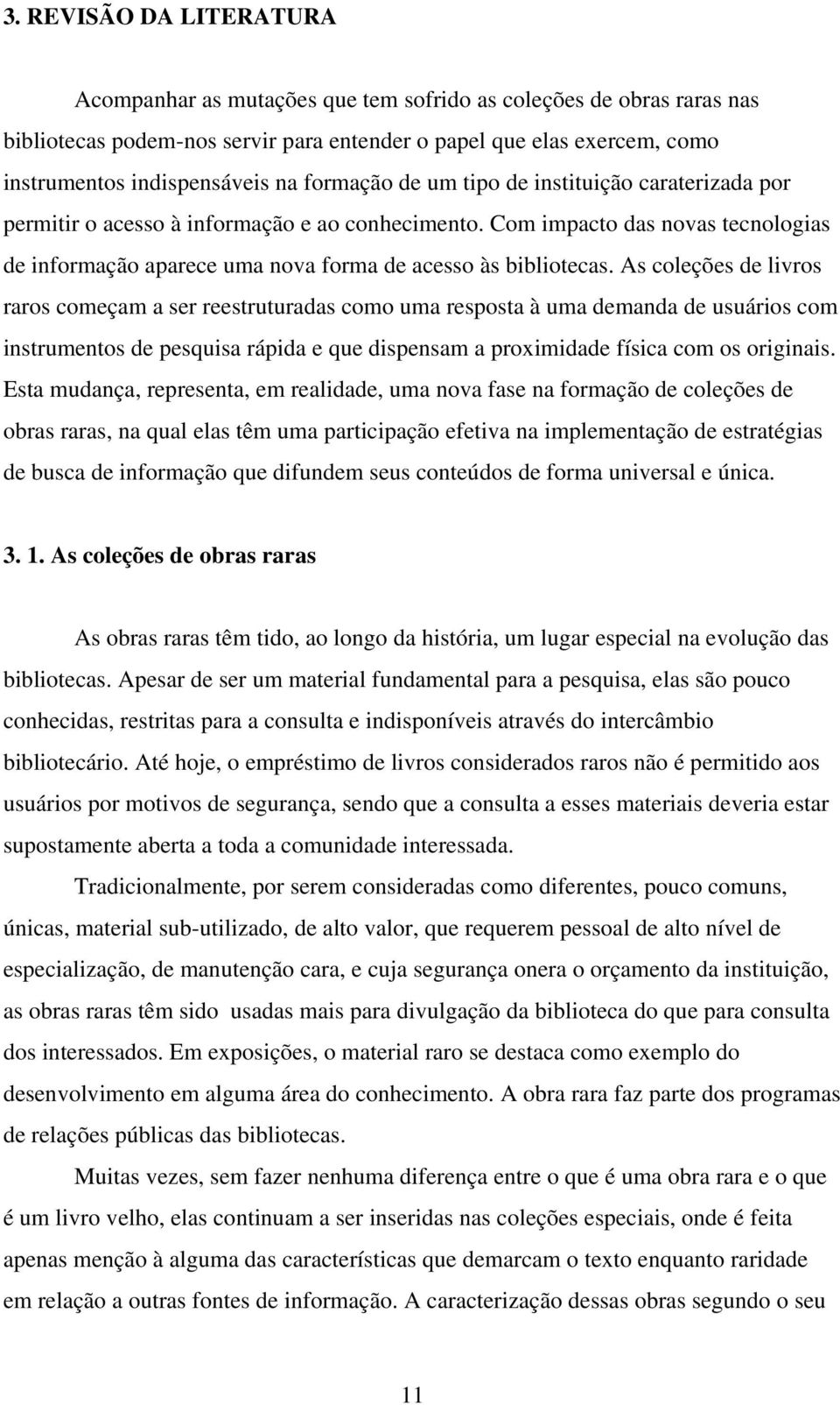 As coleções de livros raros começam a ser reestruturadas como uma resposta à uma demanda de usuários com instrumentos de pesquisa rápida e que dispensam a proximidade física com os originais.