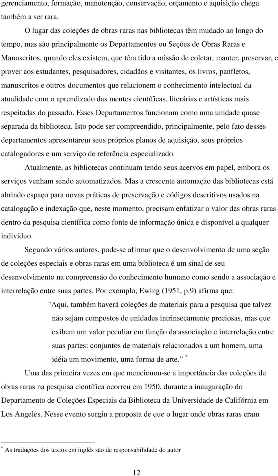 missão de coletar, manter, preservar, e prover aos estudantes, pesquisadores, cidadãos e visitantes, os livros, panfletos, manuscritos e outros documentos que relacionem o conhecimento intelectual da