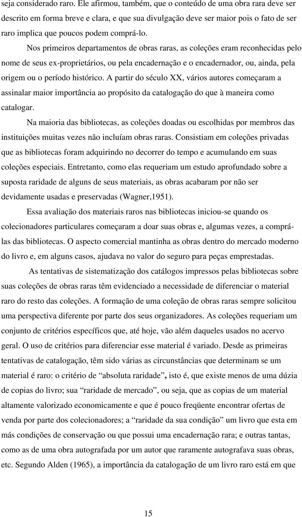 Nos primeiros departamentos de obras raras, as coleções eram reconhecidas pelo nome de seus ex-proprietários, ou pela encadernação e o encadernador, ou, ainda, pela origem ou o período histórico.