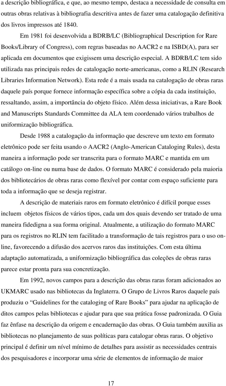 Em 1981 foi desenvolvida a BDRB/LC (Bibliographical Description for Rare Books/Library of Congress), com regras baseadas no AACR2 e na ISBD(A), para ser aplicada em documentos que exigissem uma