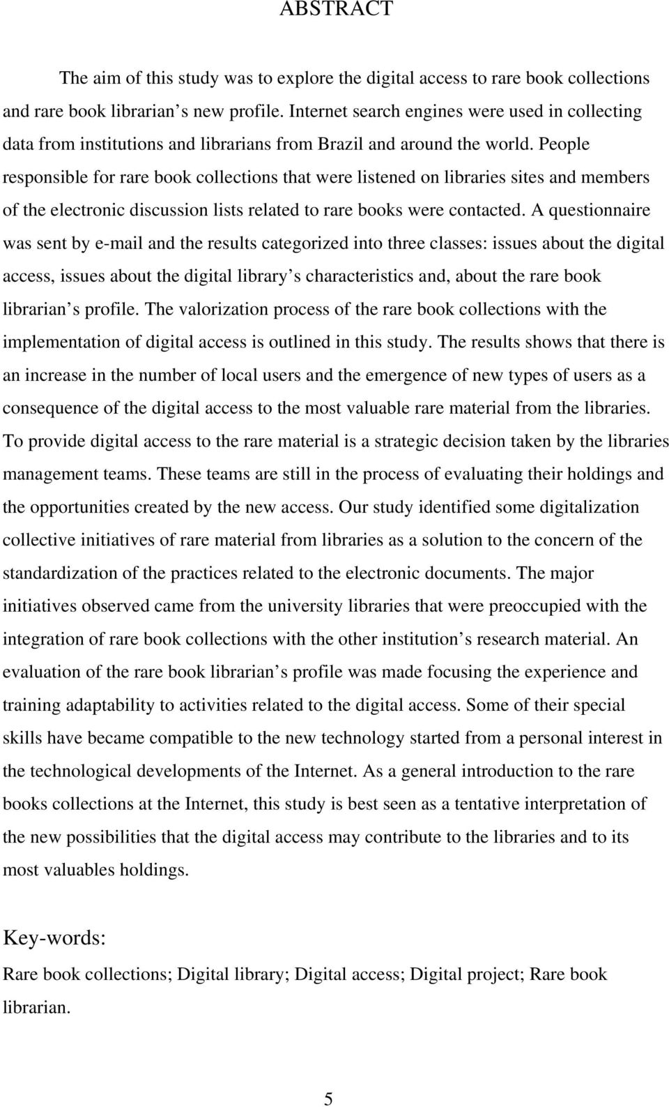 People responsible for rare book collections that were listened on libraries sites and members of the electronic discussion lists related to rare books were contacted.