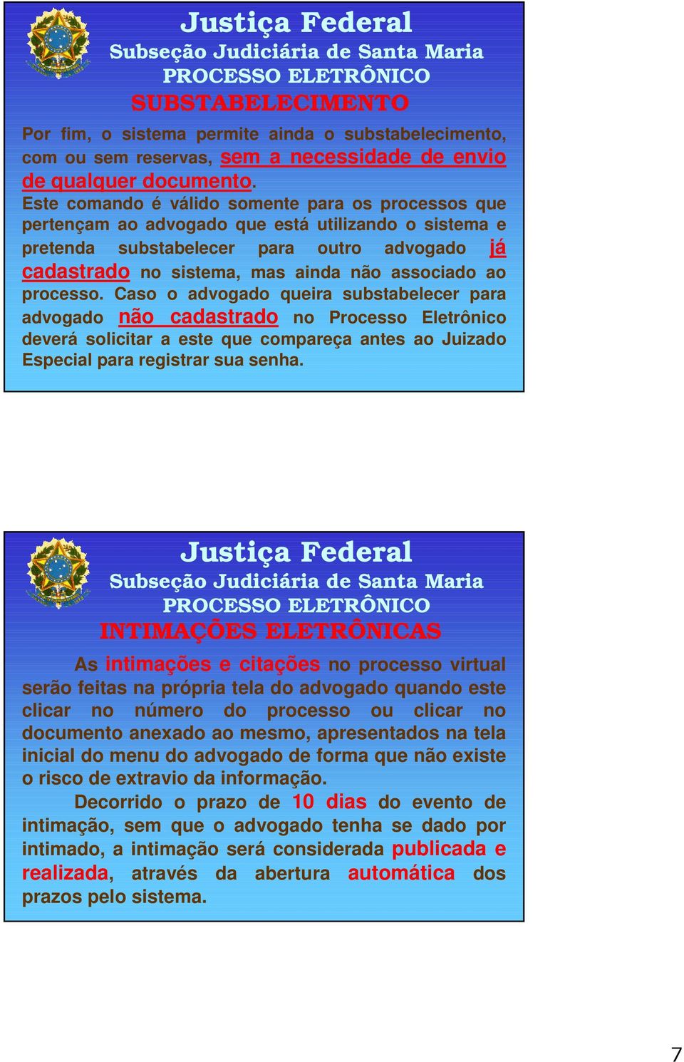 ao processo. Caso o advogado queira substabelecer para advogado não cadastrado no Processo Eletrônico deverá solicitar a este que compareça antes ao Juizado Especial para registrar sua senha.