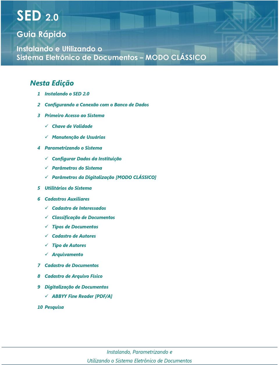 Parâmetros do Sistema Parâmetros da Digitalização [MODO CLÁSSICO] 5 Utilitários do Sistema 6 Cadastros Auxiliares Cadastro de Interessados Classificação de Documentos Tipos de