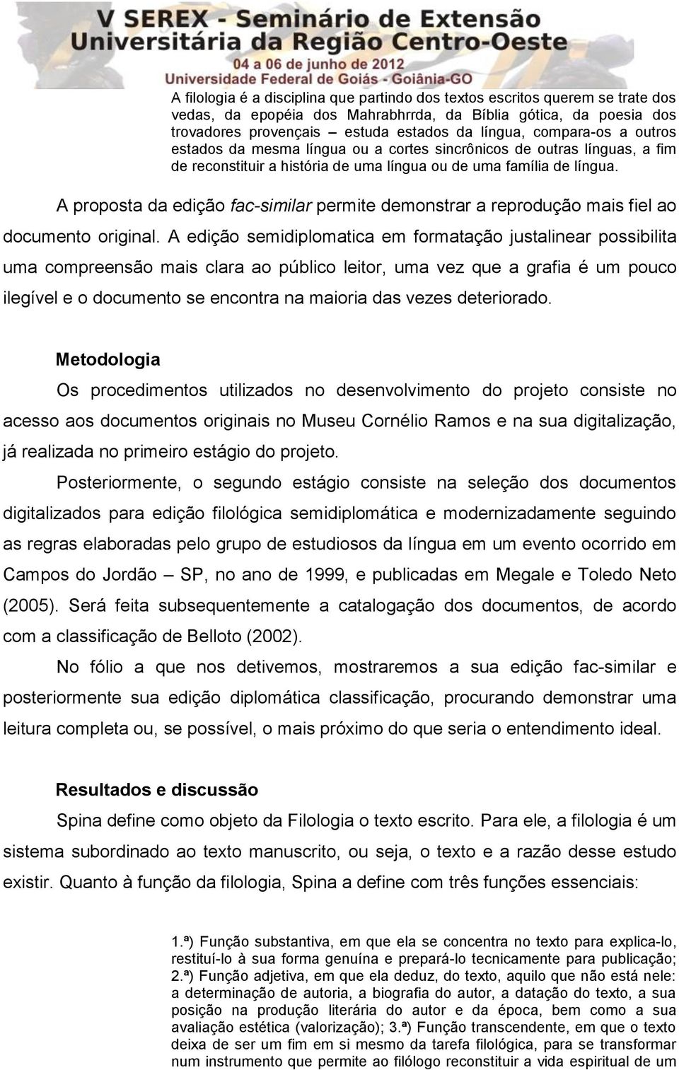 A proposta da edição fac-similar permite demonstrar a reprodução mais fiel ao documento original.