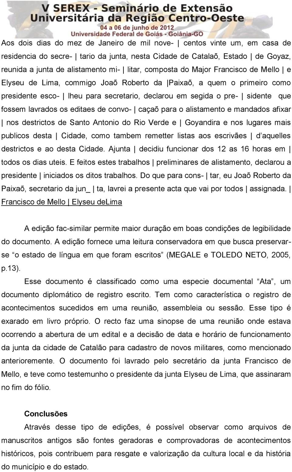 lavrados os editaes de convo- caçaõ para o alistamento e mandados afixar nos destrictos de Santo Antonio do Rio Verde e Goyandira e nos lugares mais publicos desta Cidade, como tambem remetter listas