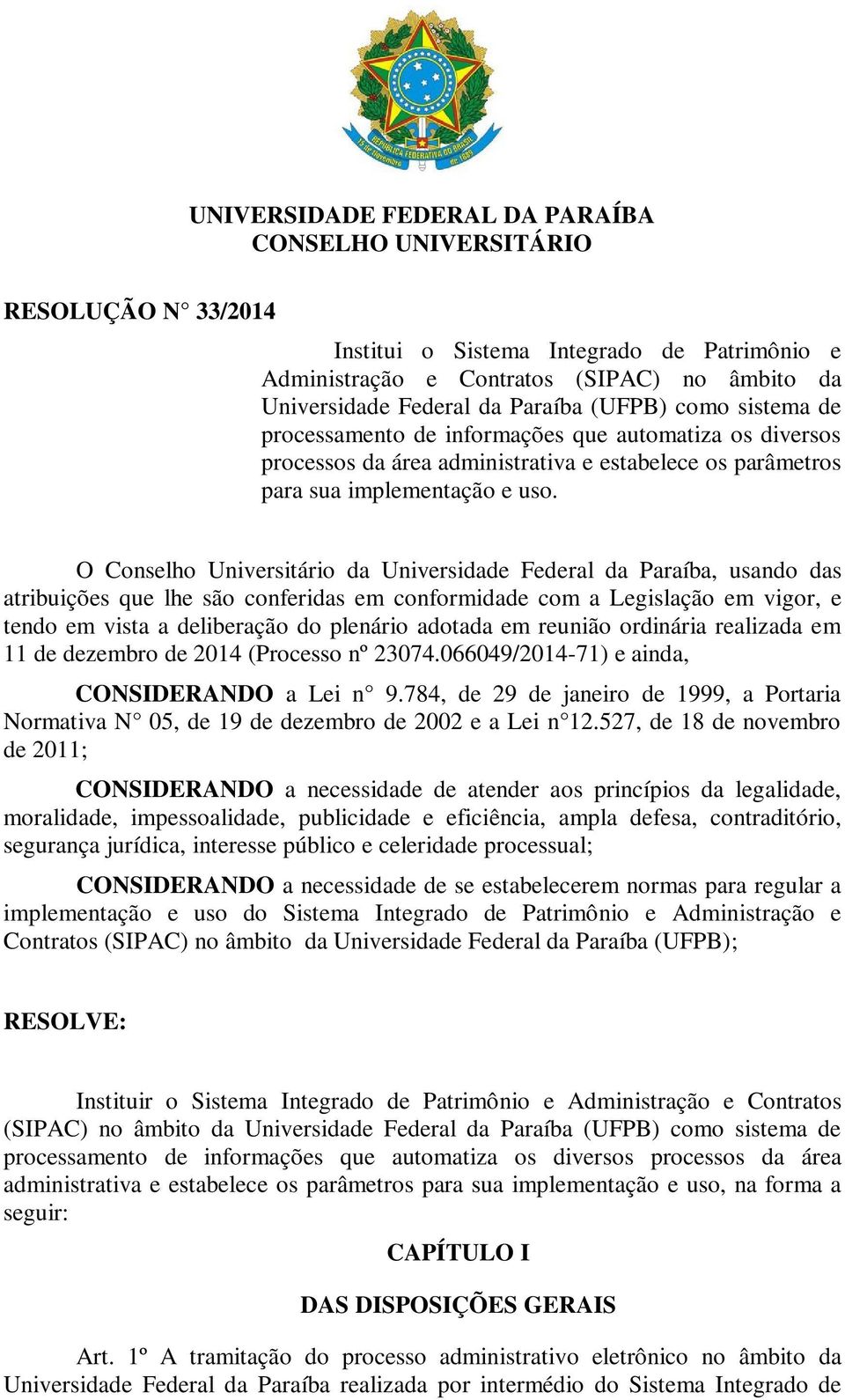 O Conselho Universitário da Universidade Federal da Paraíba, usando das atribuições que lhe são conferidas em conformidade com a Legislação em vigor, e tendo em vista a deliberação do plenário
