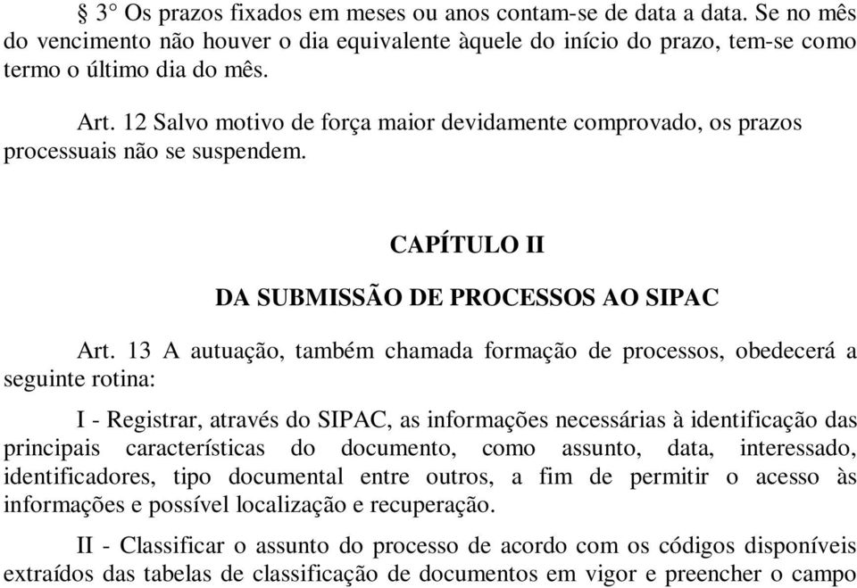 13 A autuação, também chamada formação de processos, obedecerá a seguinte rotina: I - Registrar, através do SIPAC, as informações necessárias à identificação das principais características do