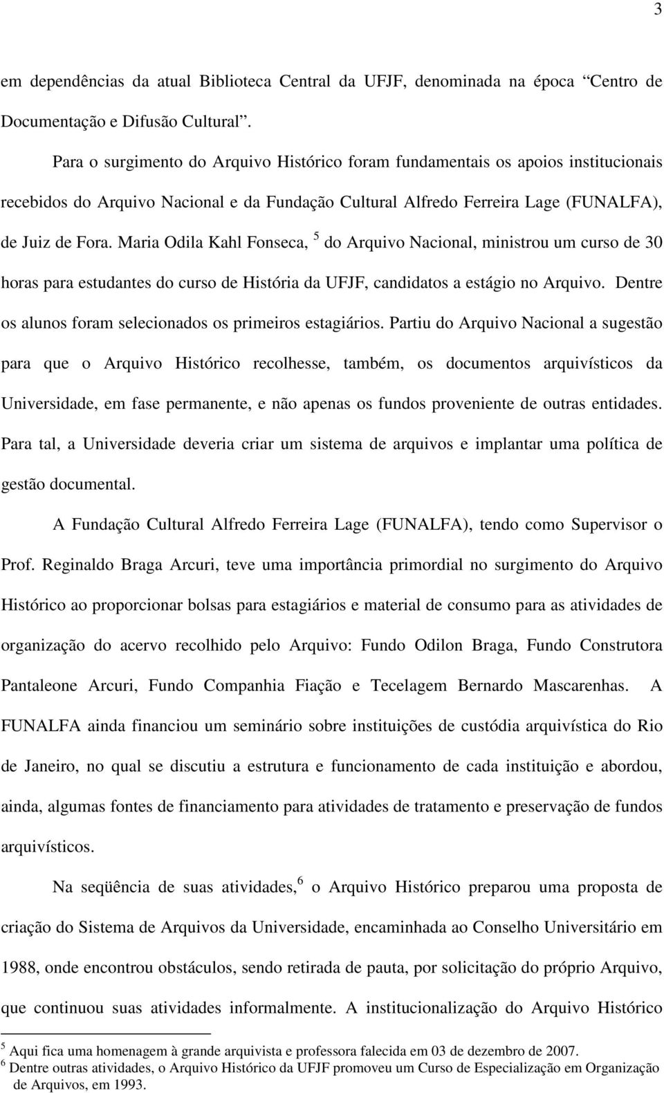 Maria Odila Kahl Fonseca, 5 do Arquivo Nacional, ministrou um curso de 30 horas para estudantes do curso de História da UFJF, candidatos a estágio no Arquivo.