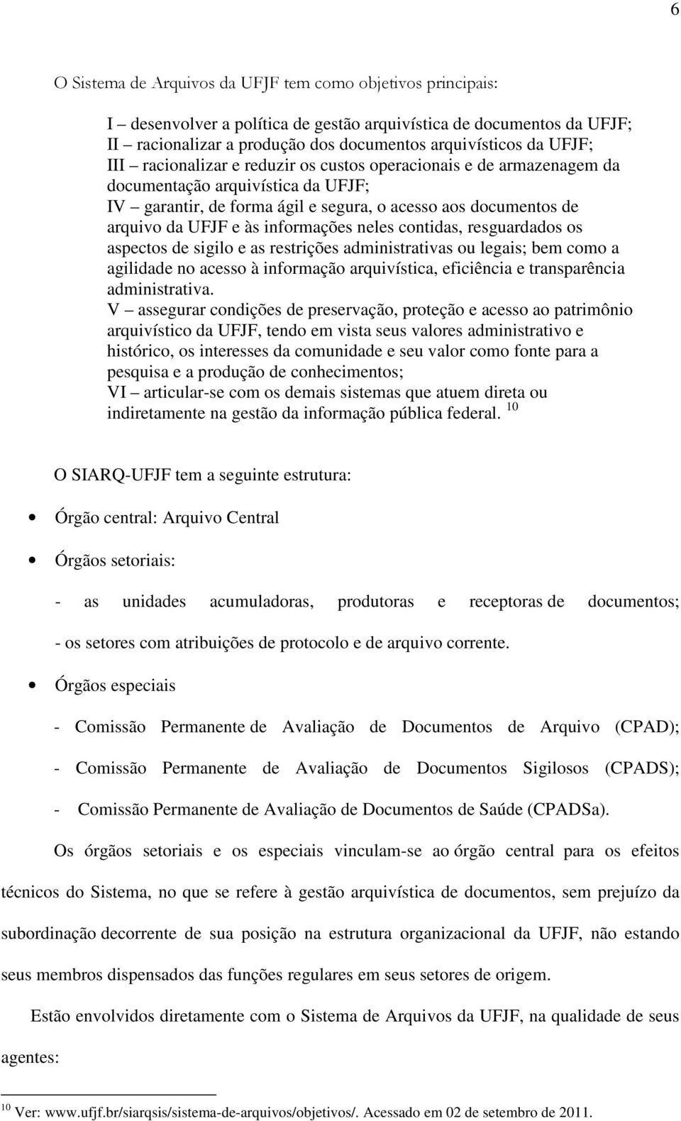 informações neles contidas, resguardados os aspectos de sigilo e as restrições administrativas ou legais; bem como a agilidade no acesso à informação arquivística, eficiência e transparência