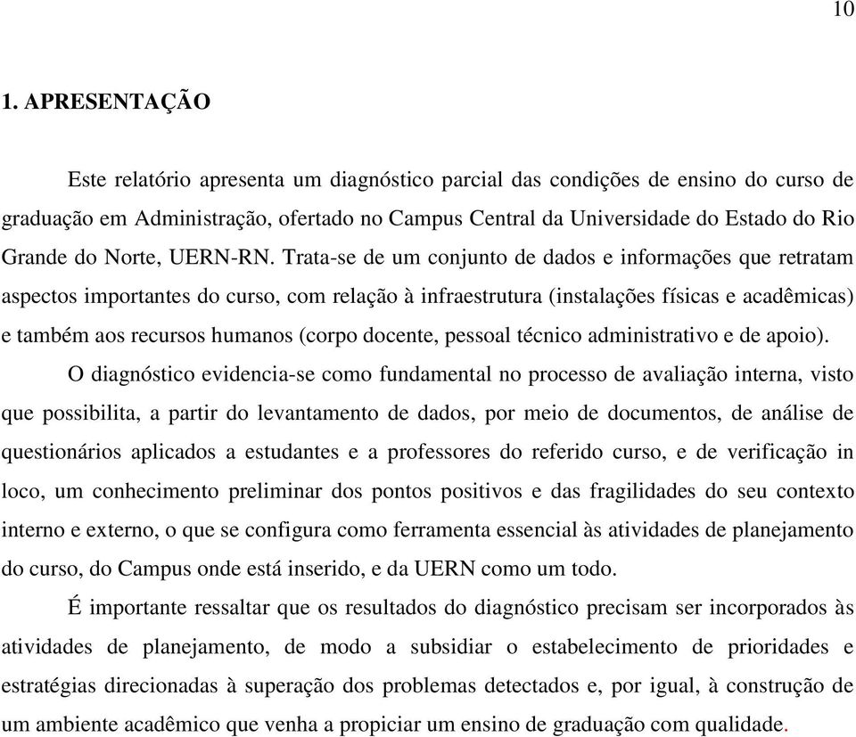 Trata-se de um conjunto de dados e informações que retratam aspectos importantes do curso, com relação à infraestrutura (instalações físicas e acadêmicas) e também aos recursos humanos (corpo