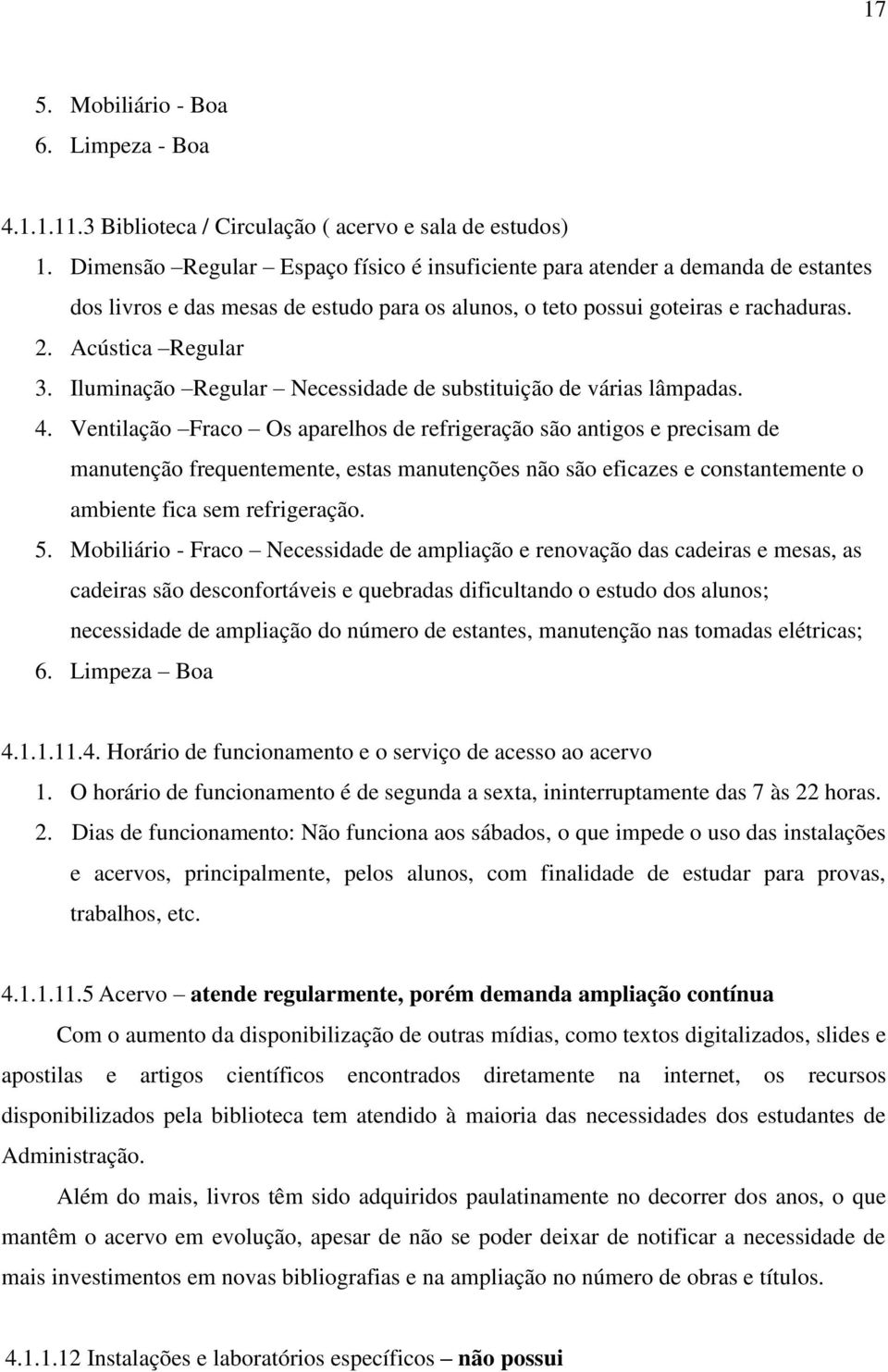 Iluminação Regular Necessidade de substituição de várias lâmpadas. 4.