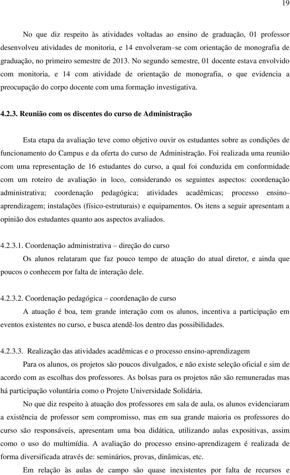 No segundo semestre, 01 docente estava envolvido com monitoria, e 14 com atividade de orientação de monografia, o que evidencia a preocupação do corpo docente com uma formação investigativa. 4.2.3.