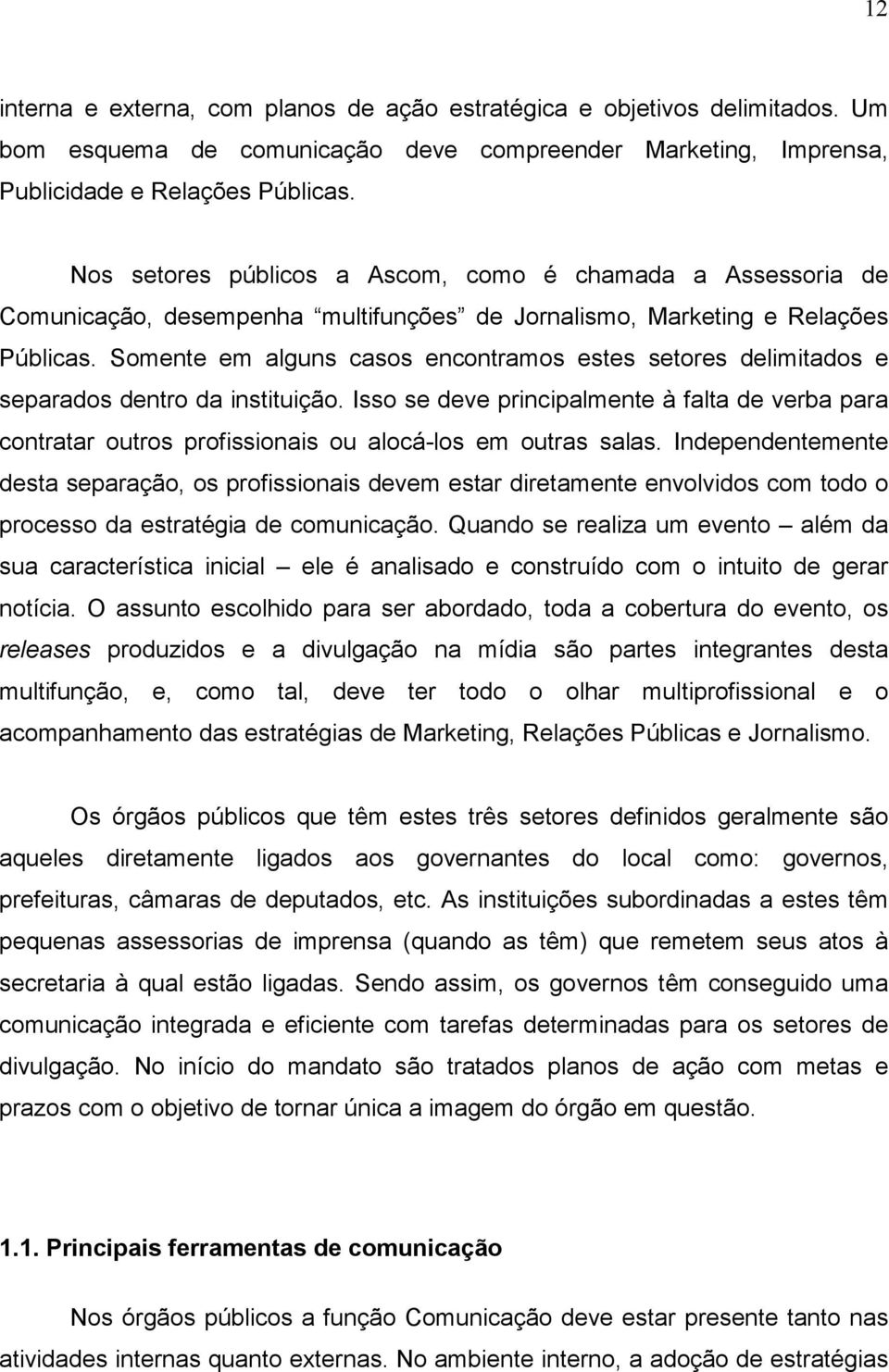 Somente em alguns casos encontramos estes setores delimitados e separados dentro da instituição.